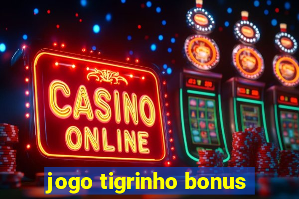 jogo tigrinho bonus