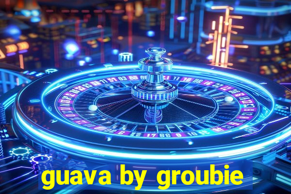 guava by groubie