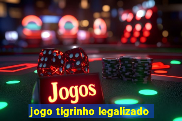 jogo tigrinho legalizado