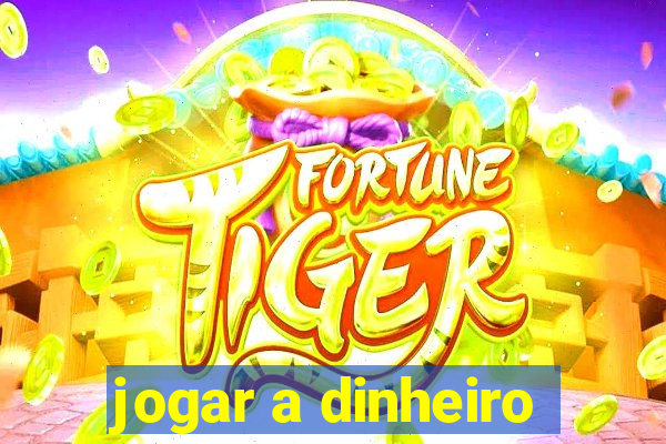 jogar a dinheiro