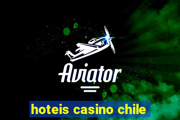 hoteis casino chile