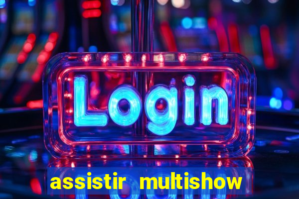 assistir multishow ao vivo gratis