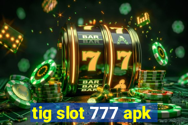 tig slot 777 apk