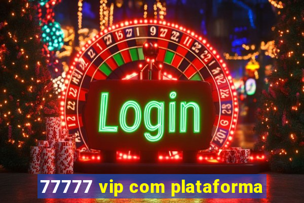 77777 vip com plataforma