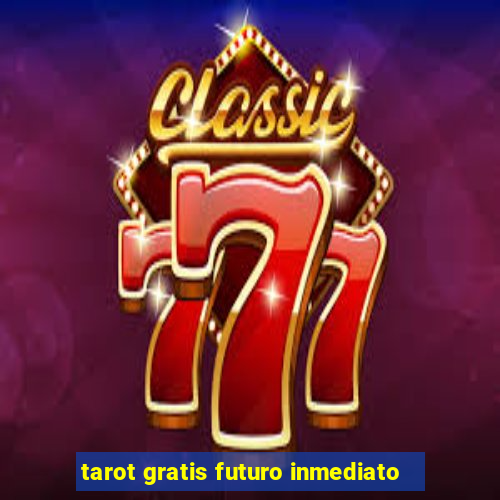 tarot gratis futuro inmediato