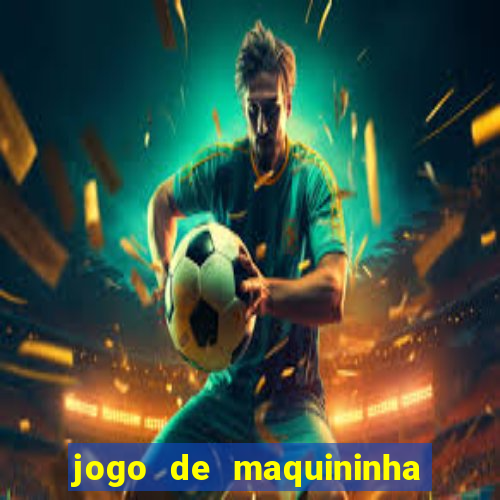 jogo de maquininha que ganha dinheiro