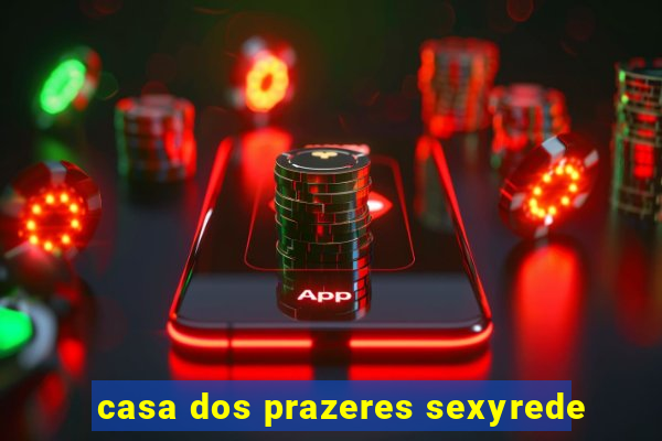 casa dos prazeres sexyrede