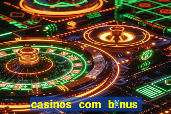 casinos com b贸nus de registo