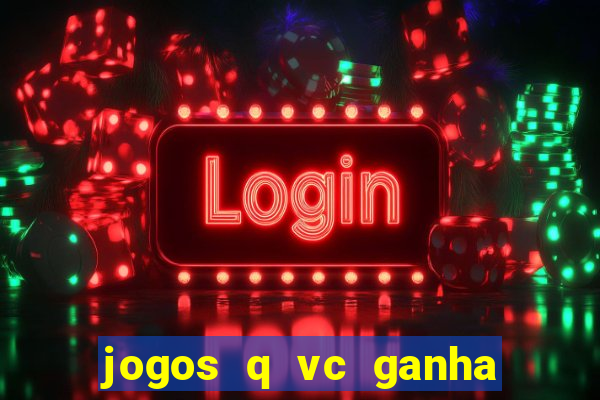 jogos q vc ganha dinheiro de verdade