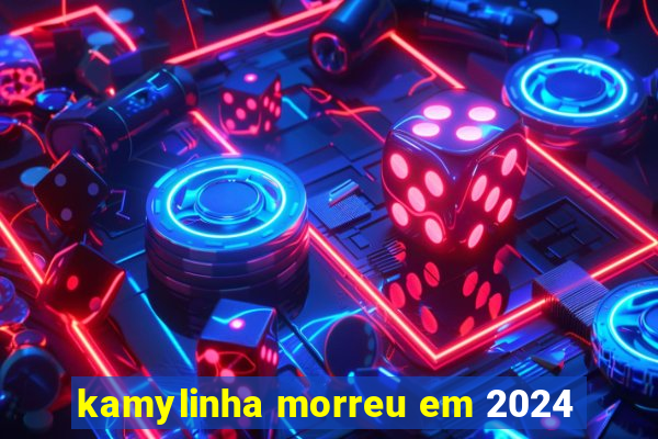 kamylinha morreu em 2024