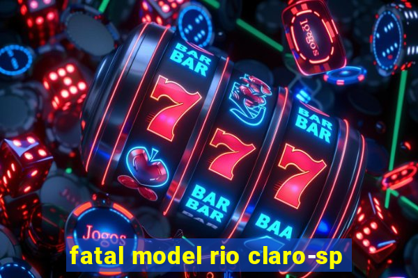 fatal model rio claro-sp