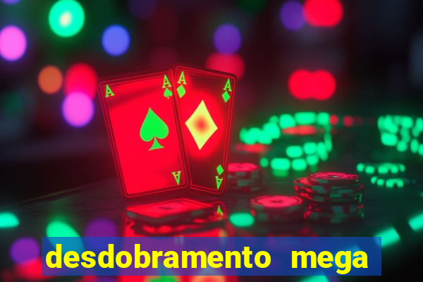 desdobramento mega sena 28 dezenas