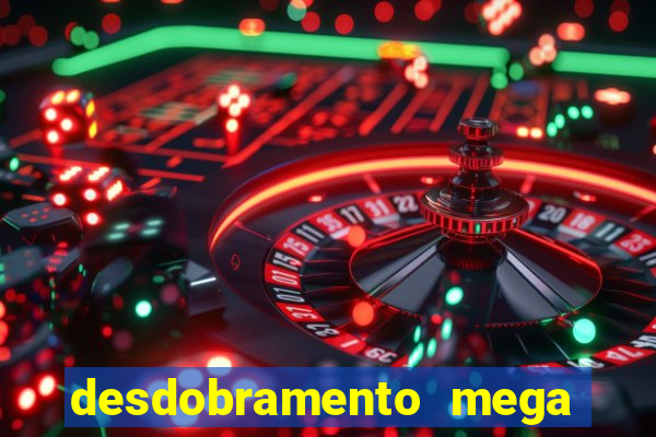 desdobramento mega sena 28 dezenas