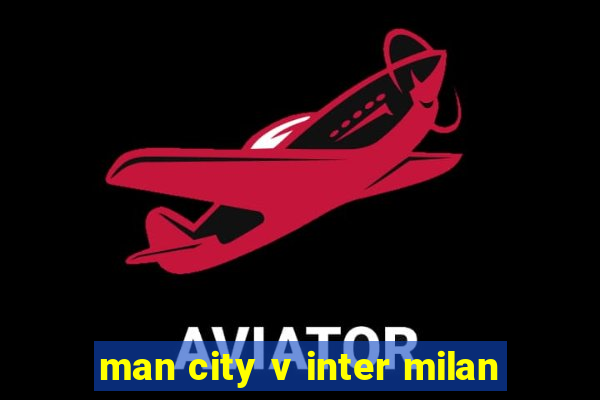 man city v inter milan