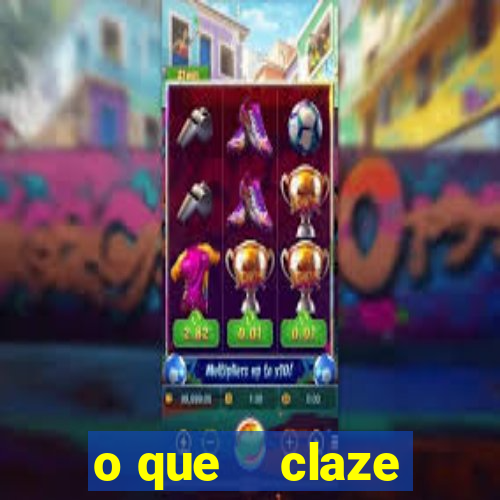 o que    claze