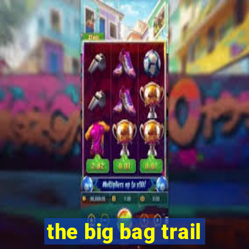 the big bag trail