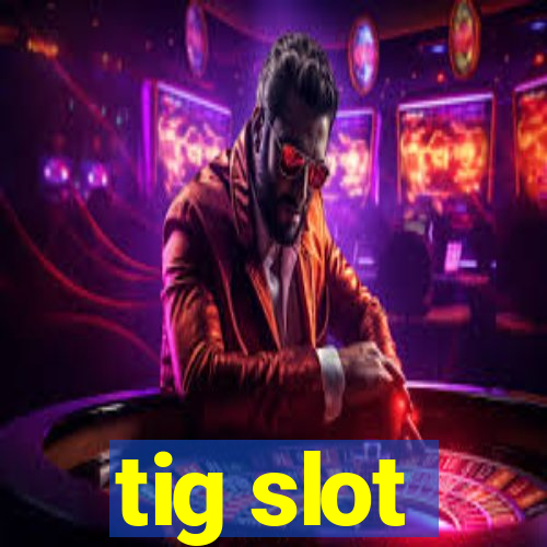 tig slot