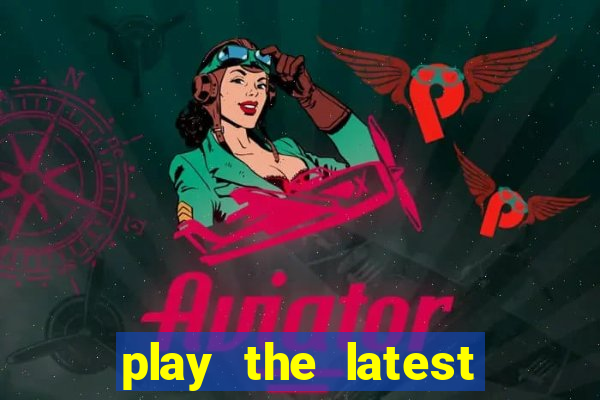 play the latest casino games and win big