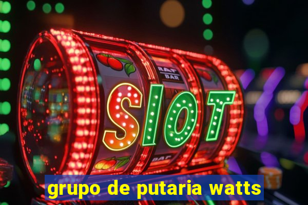 grupo de putaria watts