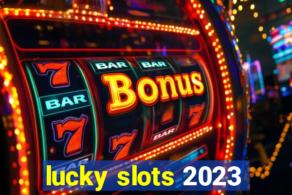 lucky slots 2023