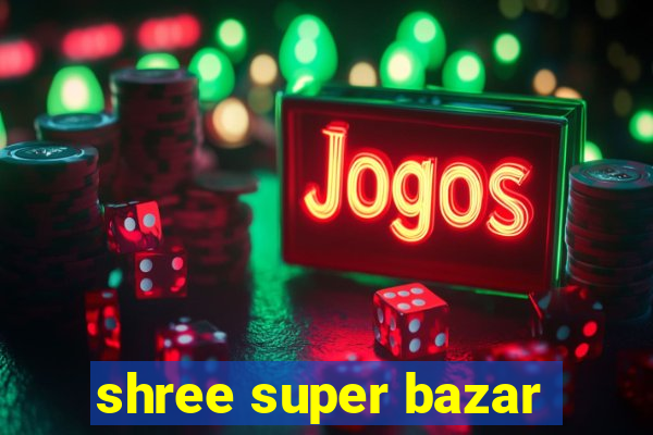 shree super bazar