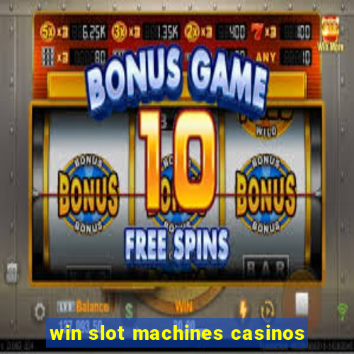 win slot machines casinos