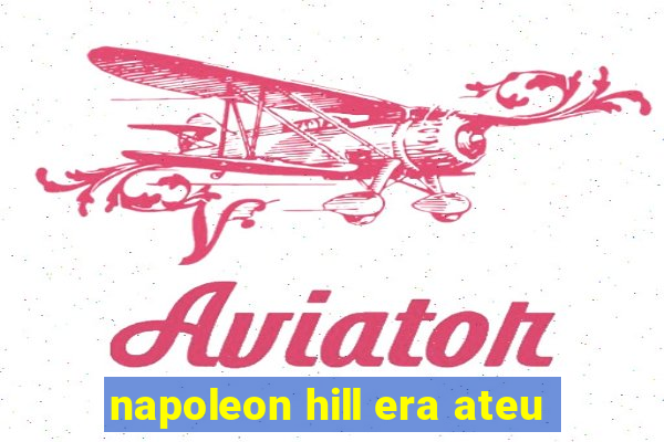 napoleon hill era ateu