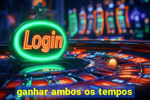 ganhar ambos os tempos