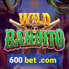 600 bet .com