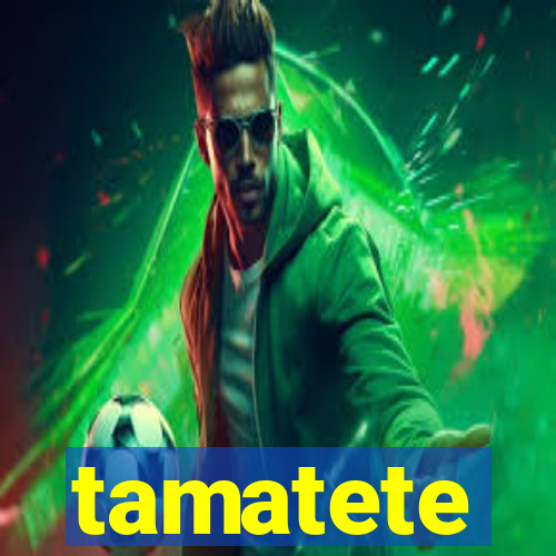 tamatete