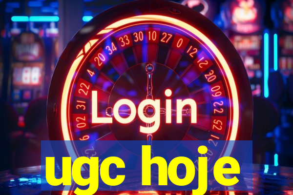 ugc hoje