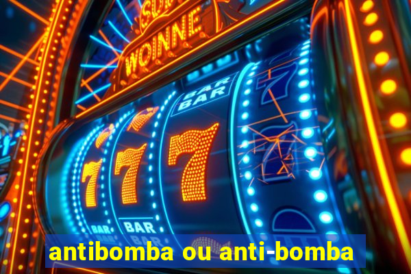 antibomba ou anti-bomba