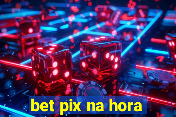 bet pix na hora