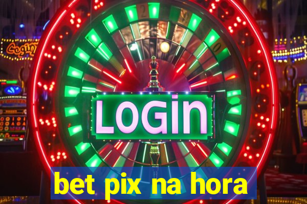 bet pix na hora