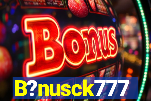 B?nusck777