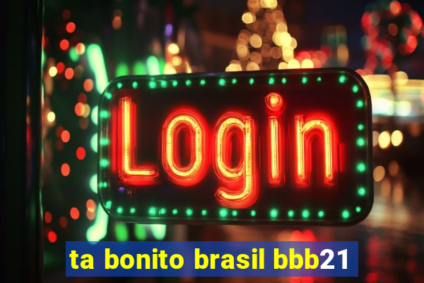 ta bonito brasil bbb21