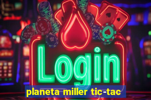 planeta miller tic-tac