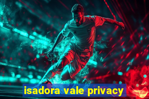 isadora vale privacy