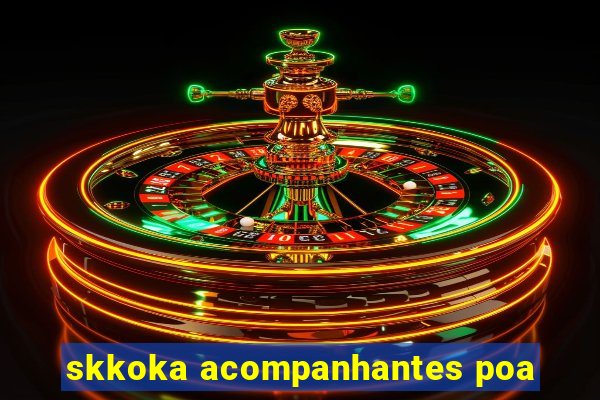 skkoka acompanhantes poa