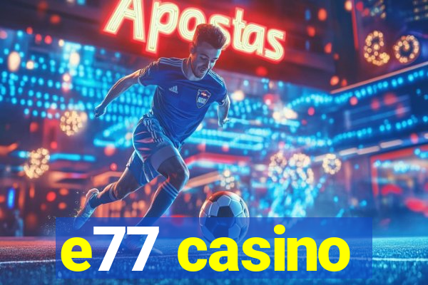 e77 casino