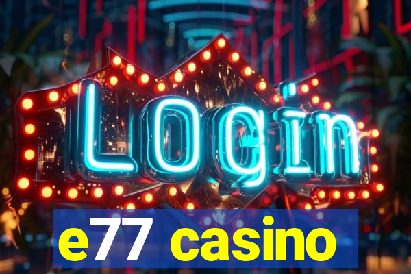 e77 casino