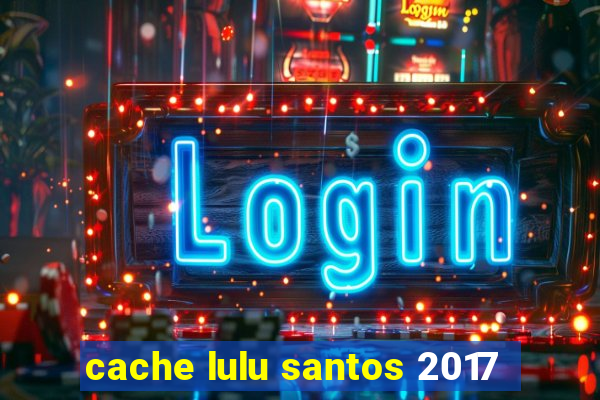 cache lulu santos 2017