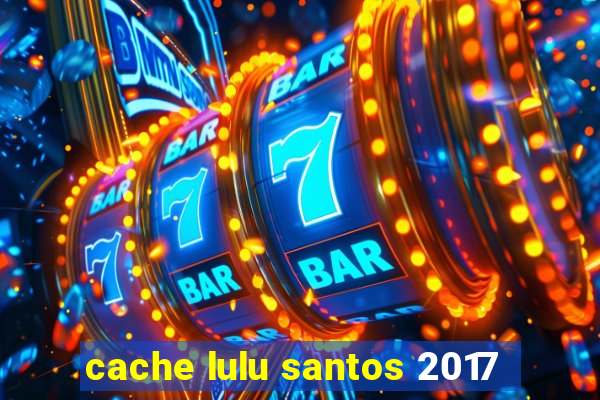 cache lulu santos 2017