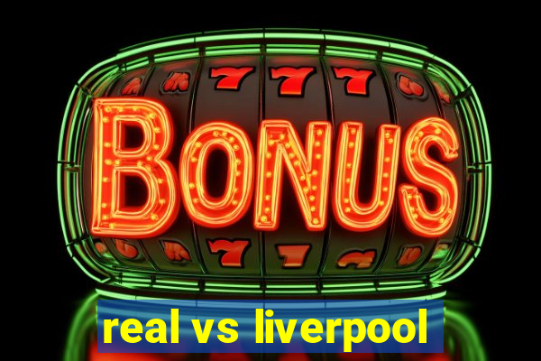 real vs liverpool