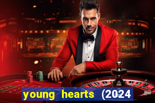 young hearts (2024 assistir online gratis)