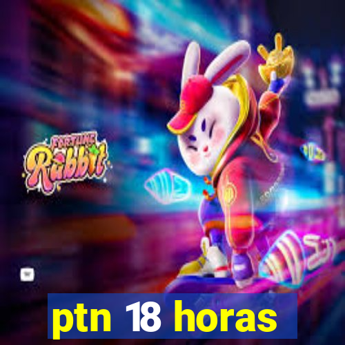 ptn 18 horas