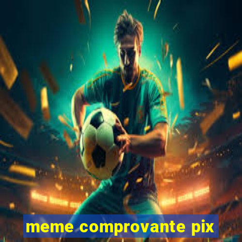 meme comprovante pix