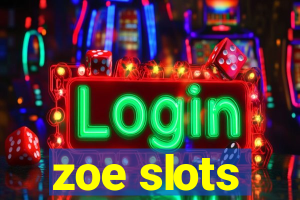 zoe slots