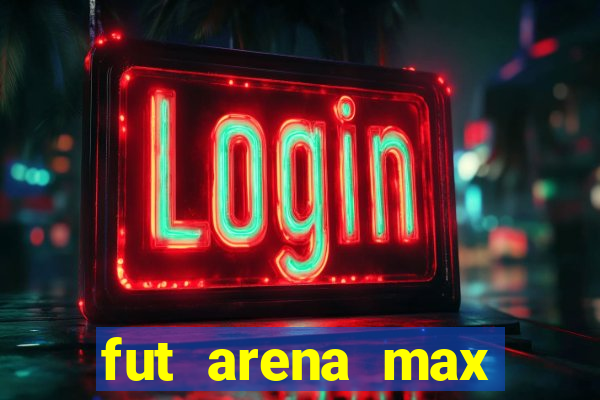 fut arena max futebol ao vivo