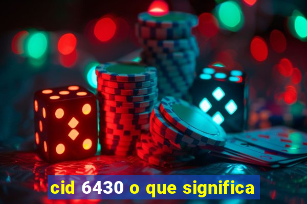 cid 6430 o que significa